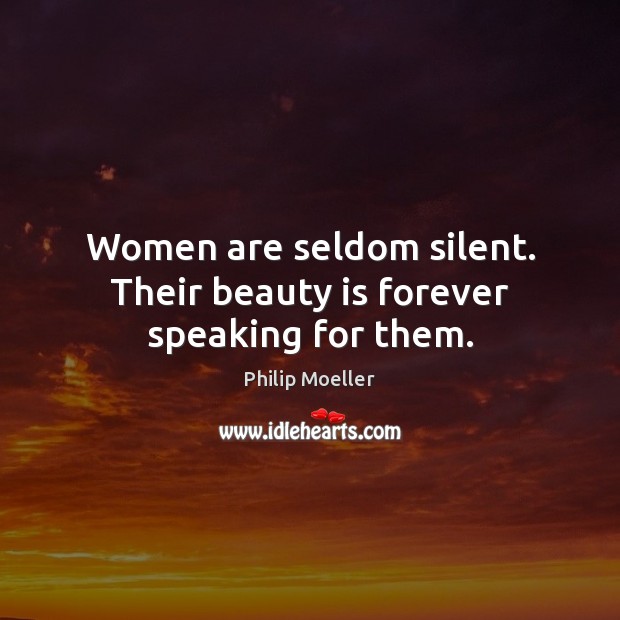 Women are seldom silent. Their beauty is forever speaking for them. Beauty Quotes Image