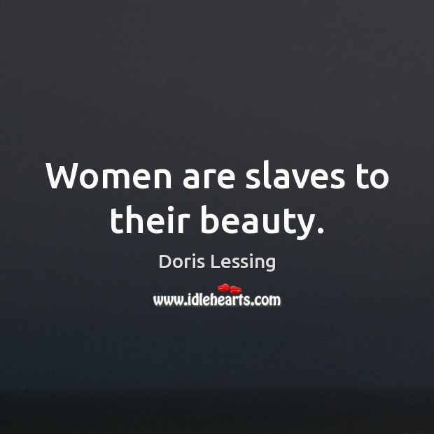 Women are slaves to their beauty. Image