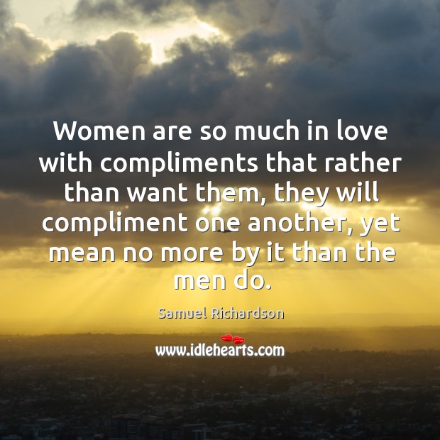 Women are so much in love with compliments that rather than want them Samuel Richardson Picture Quote