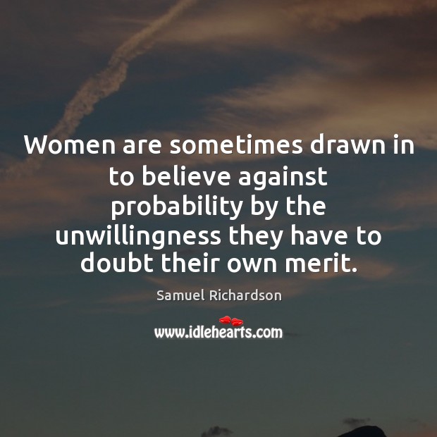 Women are sometimes drawn in to believe against probability by the unwillingness Samuel Richardson Picture Quote