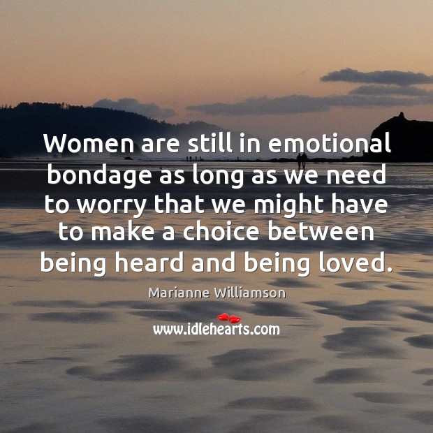 Women are still in emotional bondage as long as we need to Marianne Williamson Picture Quote
