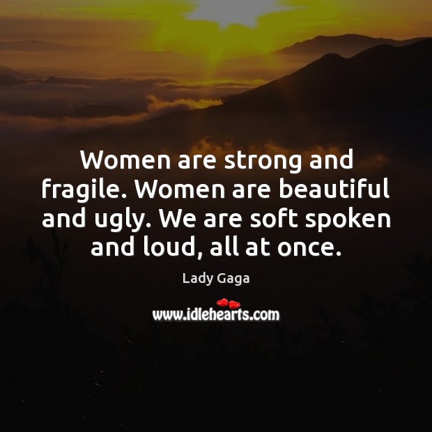 Women are strong and fragile. Women are beautiful and ugly. We are Image