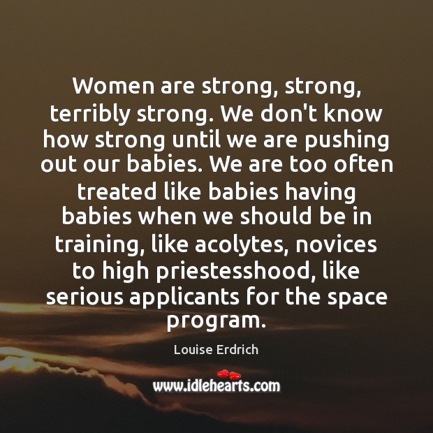 Women are strong, strong, terribly strong. We don’t know how strong until Image