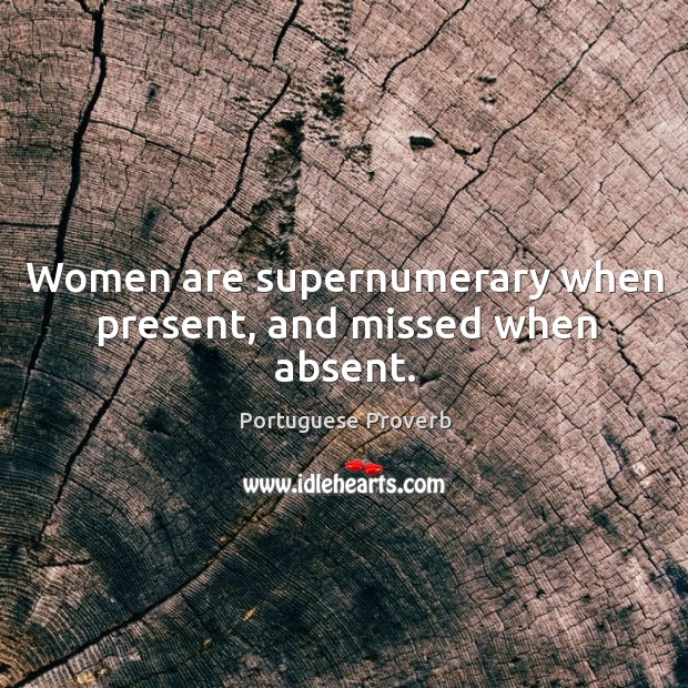 Women are supernumerary when present, and missed when absent. Image