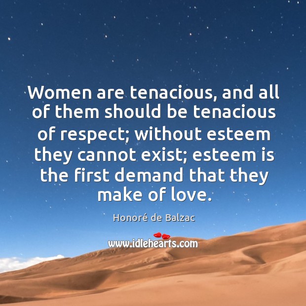 Women are tenacious, and all of them should be tenacious of respect; without esteem Image