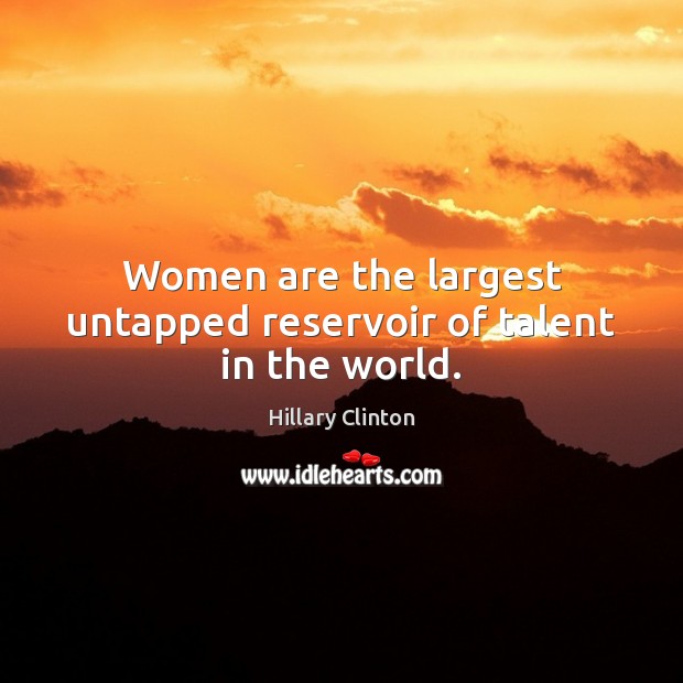 Women are the largest untapped reservoir of talent in the world. Image
