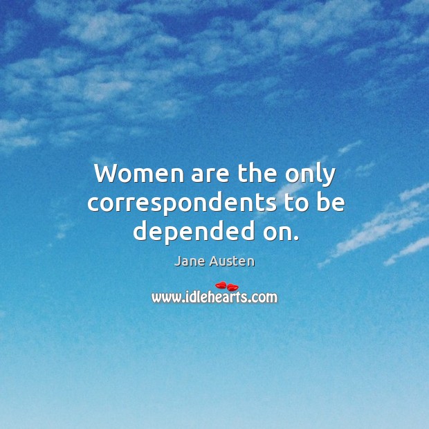 Women are the only correspondents to be depended on. Image