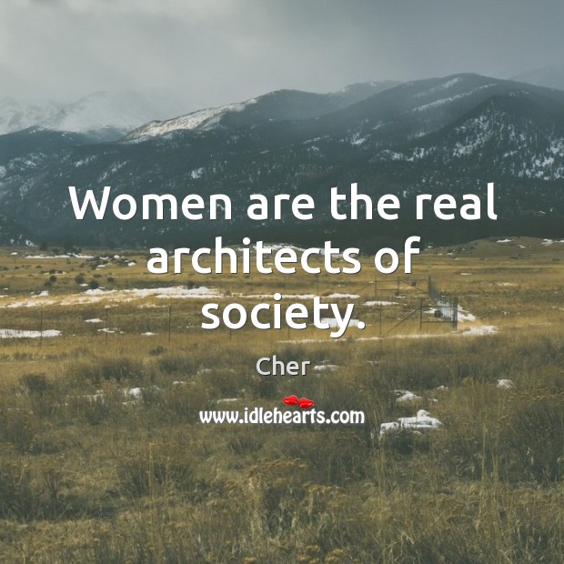 Women are the real architects of society. Image