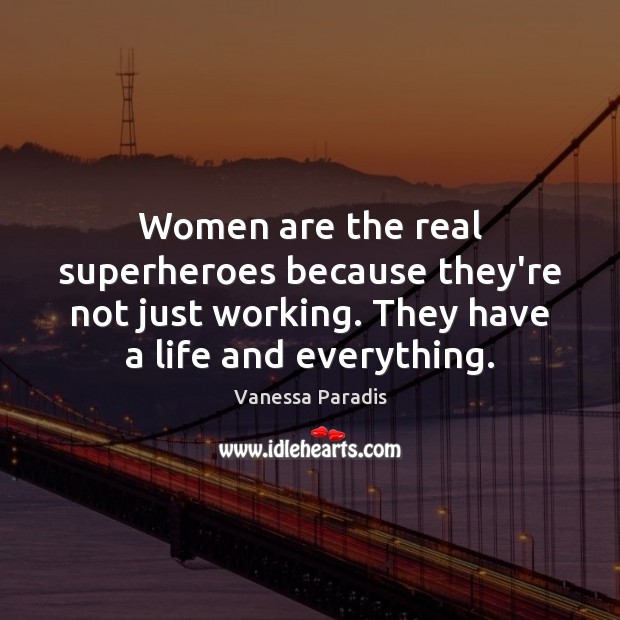 Women are the real superheroes because they’re not just working. They have Vanessa Paradis Picture Quote