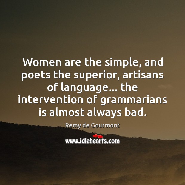 Women are the simple, and poets the superior, artisans of language… the Image