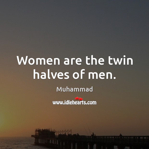 Women are the twin halves of men. Muhammad Picture Quote