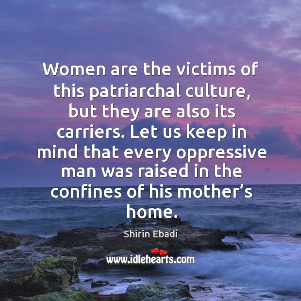 Women are the victims of this patriarchal culture Image