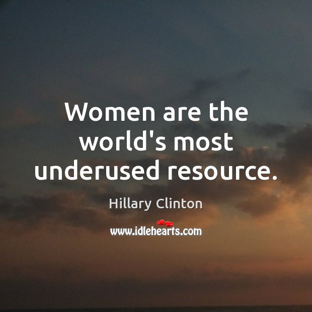 Women are the world’s most underused resource. Hillary Clinton Picture Quote