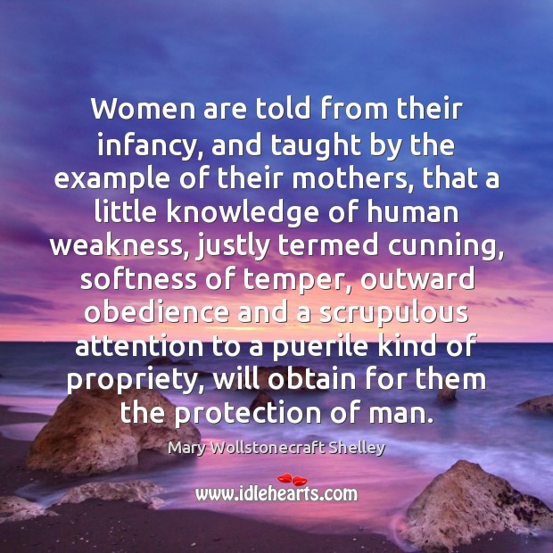 Women are told from their infancy, and taught by the example of Mary Wollstonecraft Shelley Picture Quote