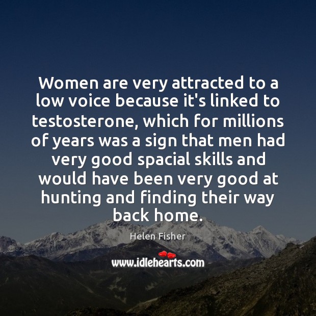 Women are very attracted to a low voice because it’s linked to Helen Fisher Picture Quote