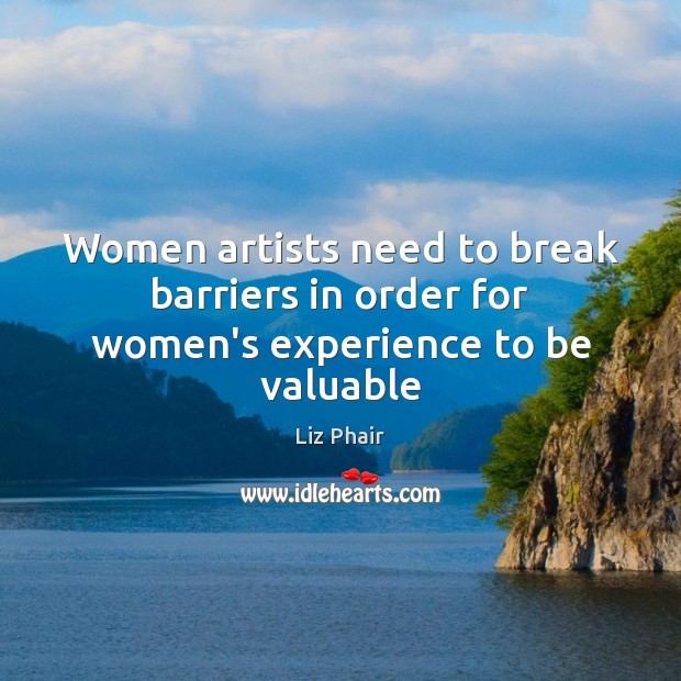 Women artists need to break barriers in order for women’s experience to be valuable Liz Phair Picture Quote