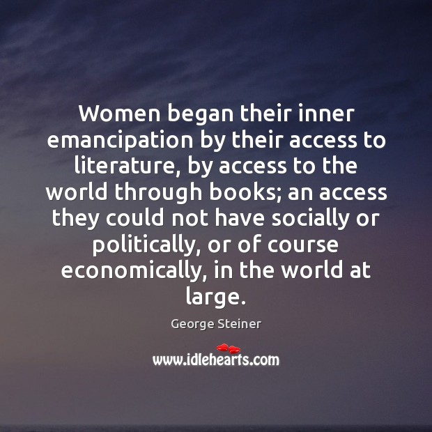 Women began their inner emancipation by their access to literature, by access Access Quotes Image