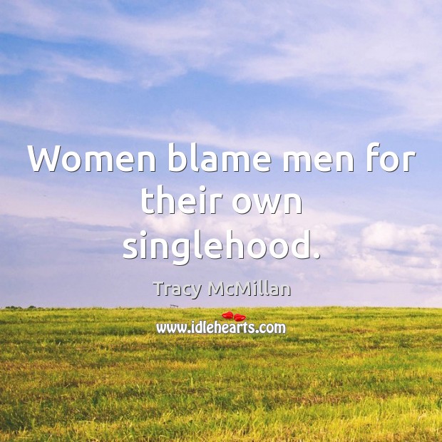 Women blame men for their own singlehood. Tracy McMillan Picture Quote
