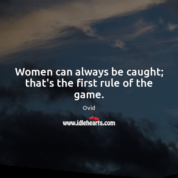Women can always be caught; that’s the first rule of the game. Ovid Picture Quote