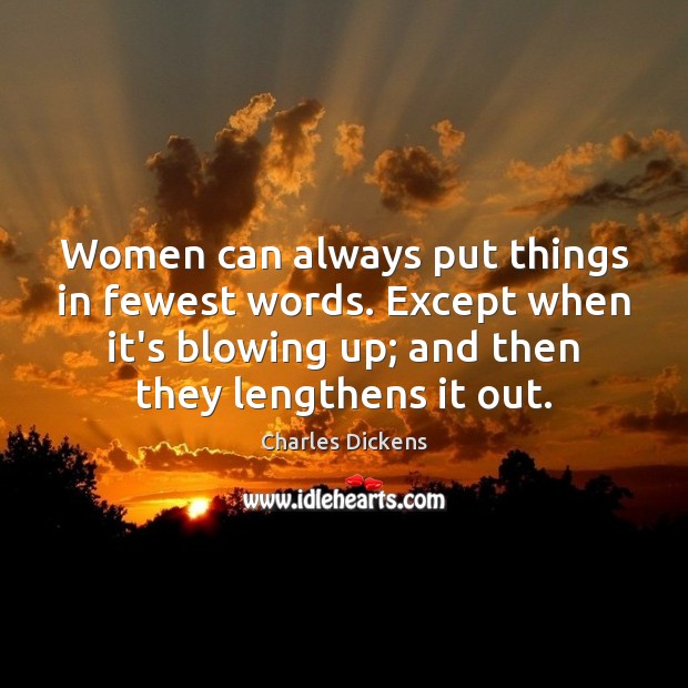 Women can always put things in fewest words. Except when it’s blowing Charles Dickens Picture Quote