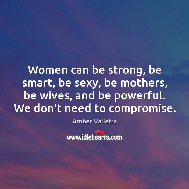 Women can be strong, be smart, be sexy, be mothers, be wives, Amber Valletta Picture Quote
