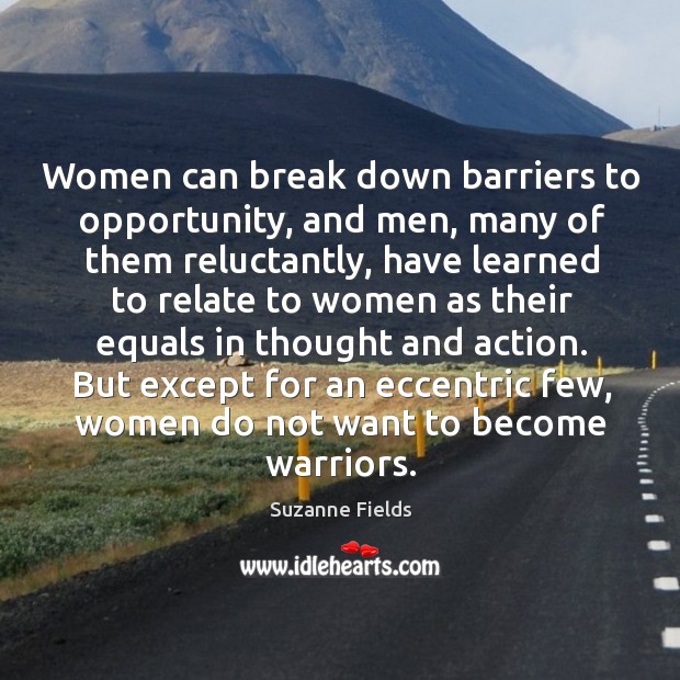 Women can break down barriers to opportunity, and men, many of them reluctantly Suzanne Fields Picture Quote