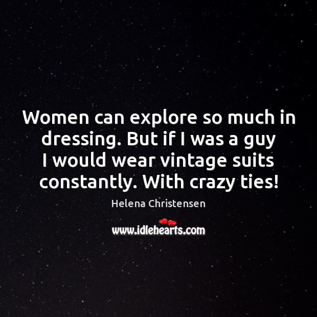 Women can explore so much in dressing. But if I was a Helena Christensen Picture Quote
