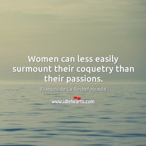 Women can less easily surmount their coquetry than their passions. Image