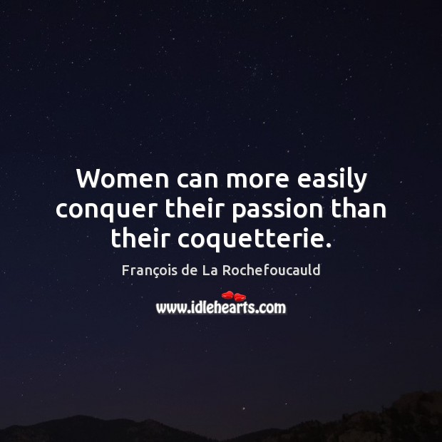 Women can more easily conquer their passion than their coquetterie. Image