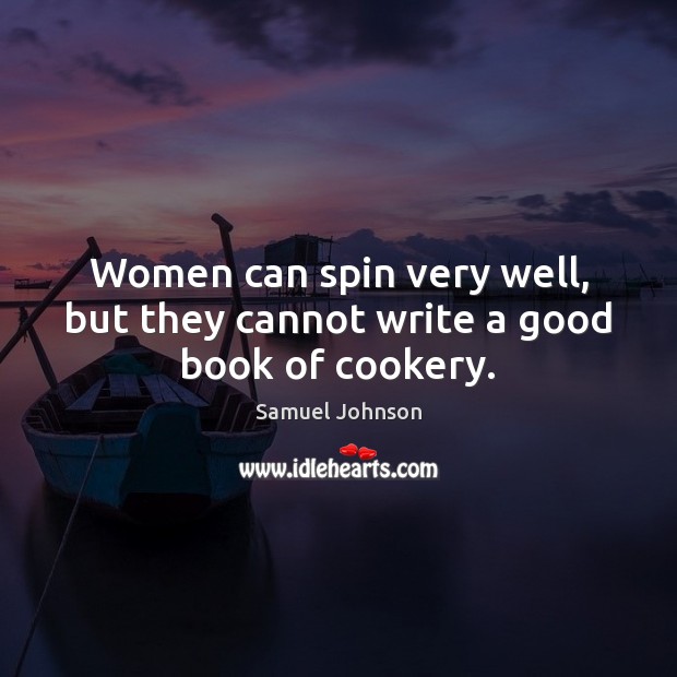 Women can spin very well, but they cannot write a good book of cookery. Image