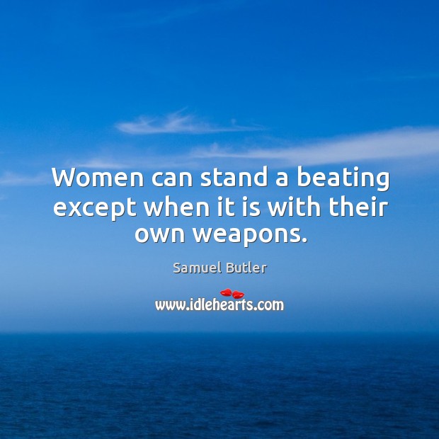 Women can stand a beating except when it is with their own weapons. Samuel Butler Picture Quote