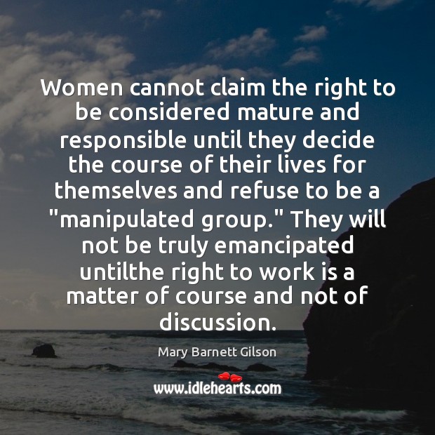 Women cannot claim the right to be considered mature and responsible until Mary Barnett Gilson Picture Quote