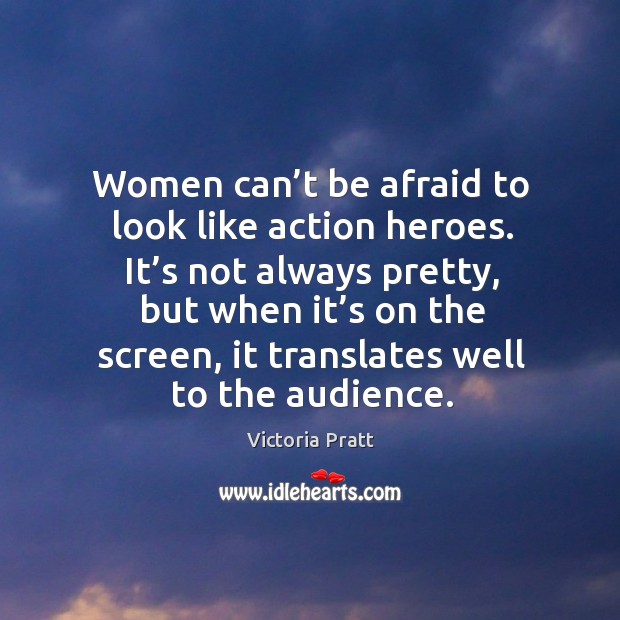 Women can’t be afraid to look like action heroes. Victoria Pratt Picture Quote