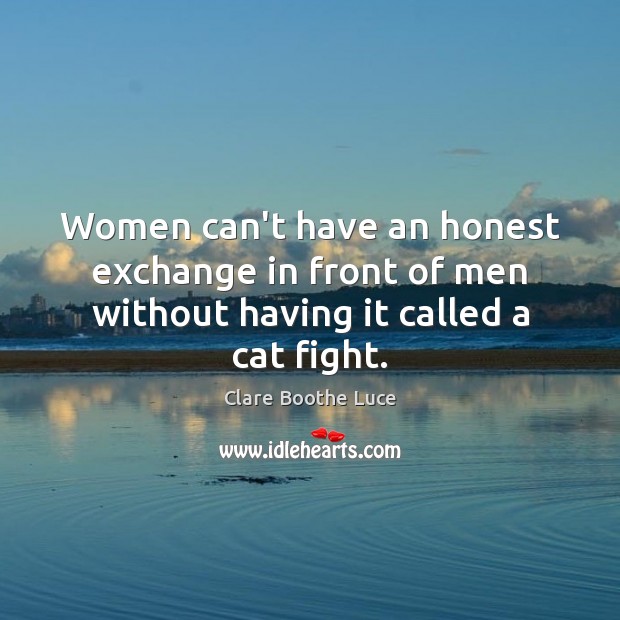Women can’t have an honest exchange in front of men without having it called a cat fight. Image