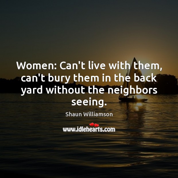 Women: Can’t live with them, can’t bury them in the back yard Image