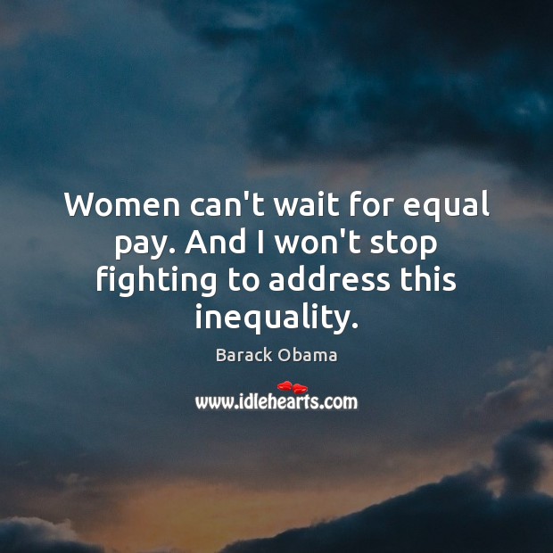 Women can’t wait for equal pay. And I won’t stop fighting to address this inequality. Image
