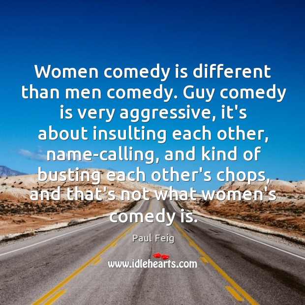 Women comedy is different than men comedy. Guy comedy is very aggressive, Paul Feig Picture Quote