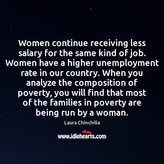 Women continue receiving less salary for the same kind of job. Women Laura Chinchilla Picture Quote