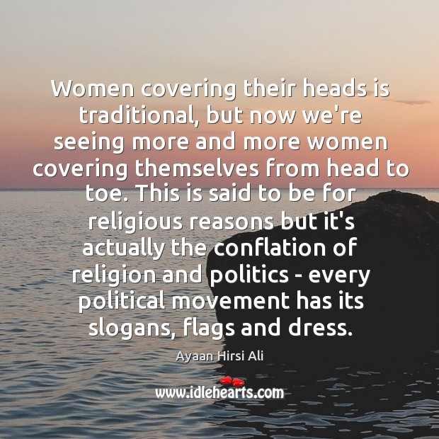 Women covering their heads is traditional, but now we’re seeing more and Ayaan Hirsi Ali Picture Quote
