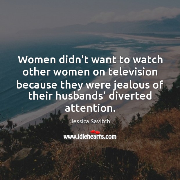 Women didn’t want to watch other women on television because they were Jessica Savitch Picture Quote