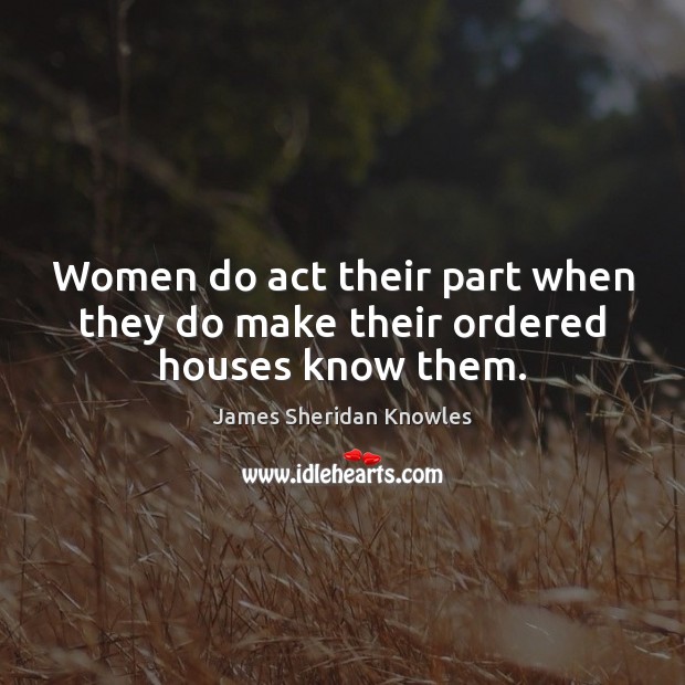 Women do act their part when they do make their ordered houses know them. Image