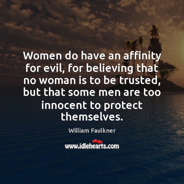 Women do have an affinity for evil, for believing that no woman William Faulkner Picture Quote