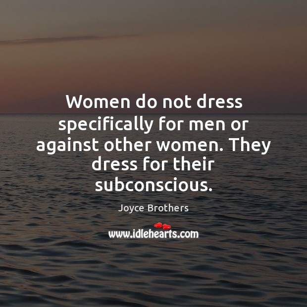 Women do not dress specifically for men or against other women. They Image