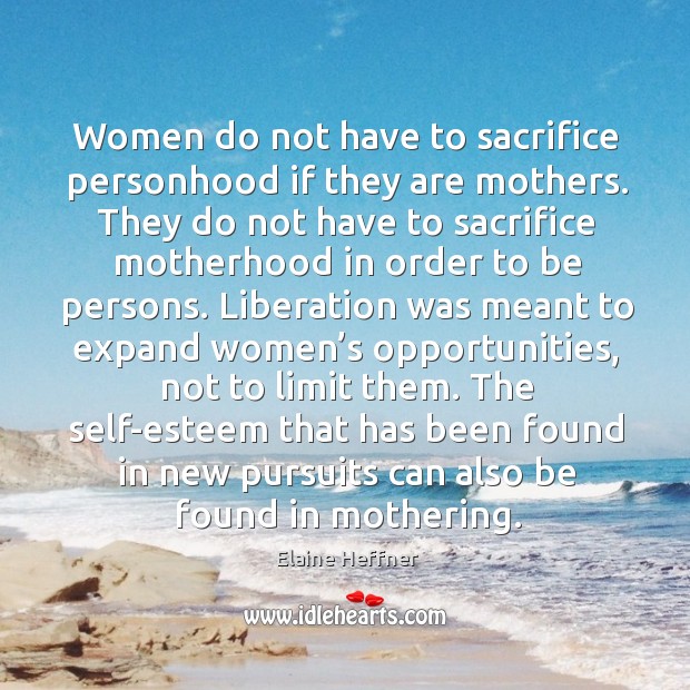 Women do not have to sacrifice personhood if they are mothers. They do not have to Image
