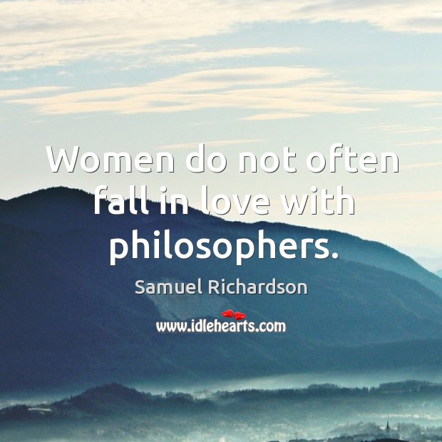 Women do not often fall in love with philosophers. Samuel Richardson Picture Quote