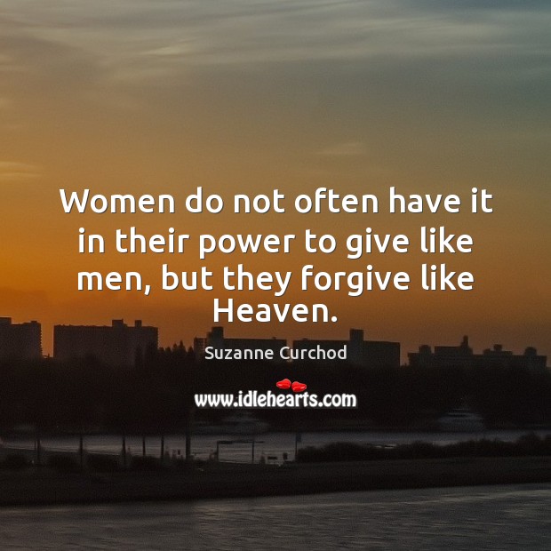 Women do not often have it in their power to give like men, but they forgive like Heaven. Suzanne Curchod Picture Quote