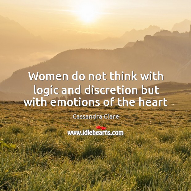 Women do not think with logic and discretion but with emotions of the heart Logic Quotes Image