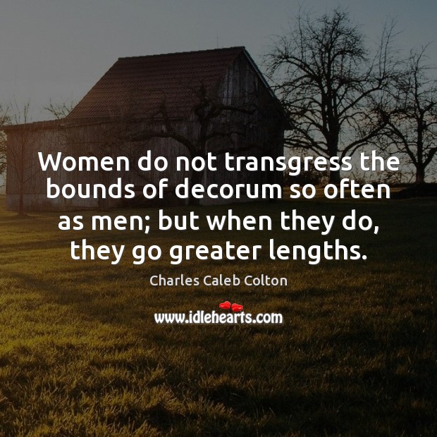 Women do not transgress the bounds of decorum so often as men; Charles Caleb Colton Picture Quote