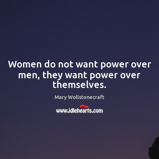 Women do not want power over men, they want power over themselves. Image