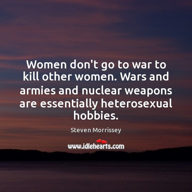 Women don’t go to war to kill other women. Wars and armies War Quotes Image